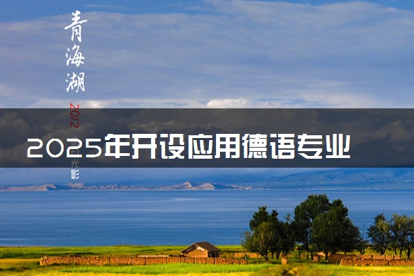 2025年开设应用德语专业大学排名及评级 高校排行榜