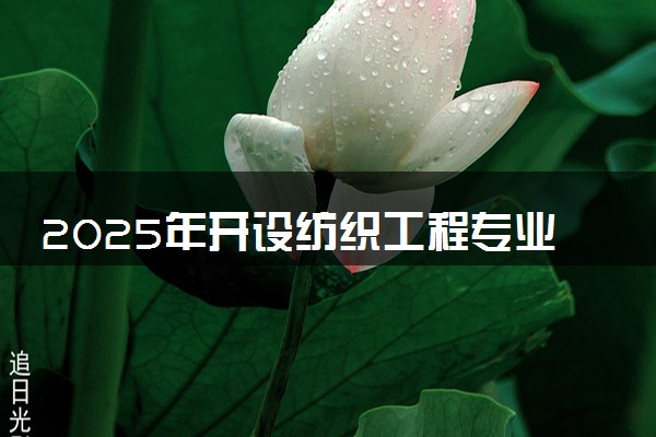 2025年开设纺织工程专业大学排名及评级 高校排行榜
