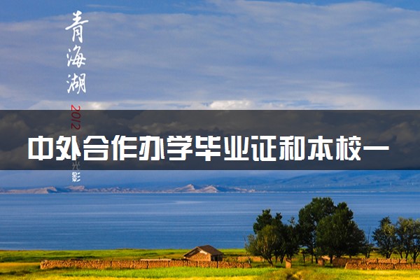 中外合作办学毕业证和本校一样吗 会标注吗