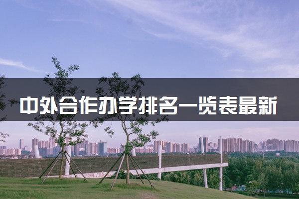 中外合作办学排名一览表最新 哪所学校比较好