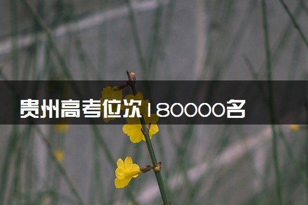 贵州高考位次180000名左右报什么大学好（2025年参考）