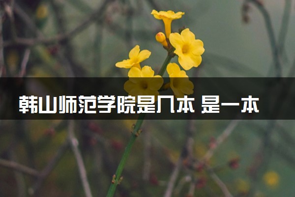 韩山师范学院是几本 是一本还是二本大学