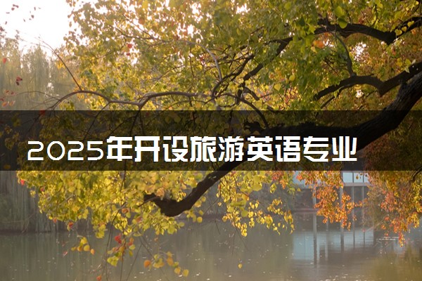 2025年开设旅游英语专业大学排名及评级 高校排行榜