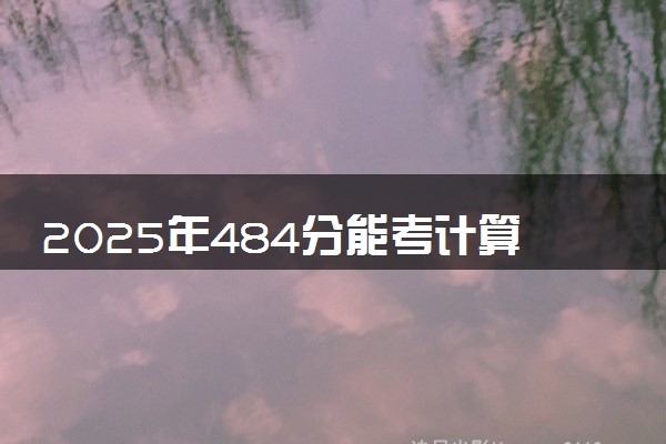 2025年484分能考计算机科学与技术专业吗 484分计算机科学与技术专业大学推荐