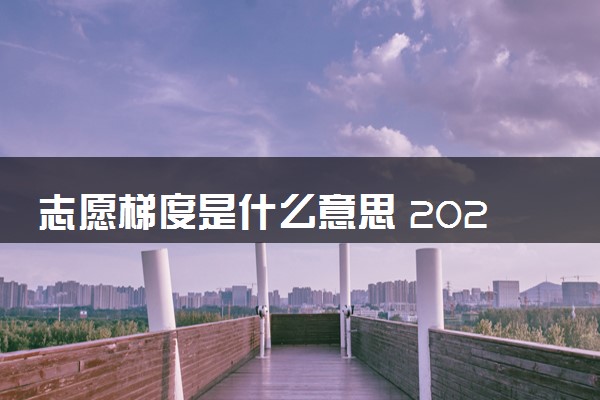 志愿梯度是什么意思 2025高考报考如何设置合理
