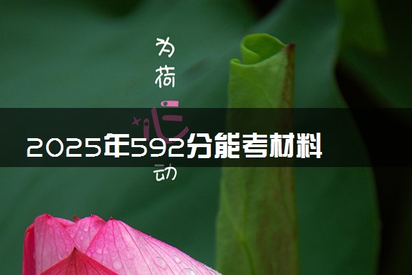 2025年592分能考材料类专业吗 592分材料类专业大学推荐