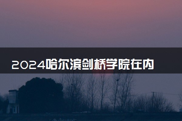 2024哈尔滨剑桥学院在内蒙古录取分数线 各专业分数及位次
