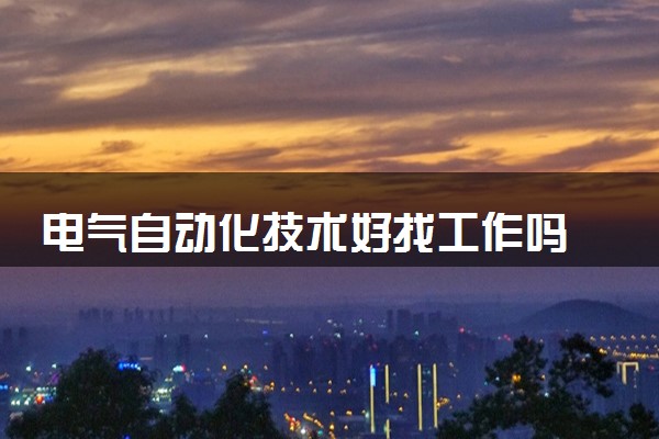电气自动化技术好找工作吗 2025就业前景如何