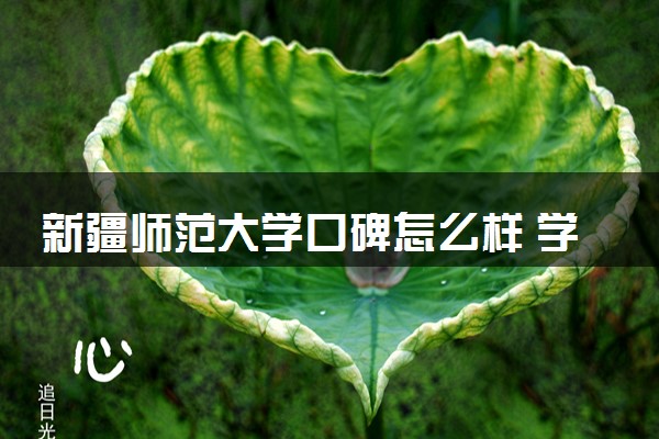 新疆师范大学口碑怎么样 学校好不好