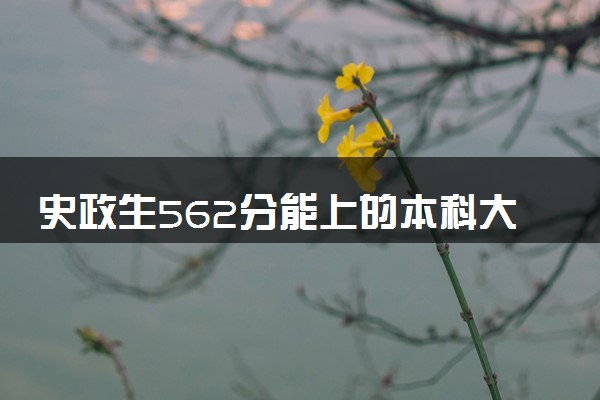 史政生562分能上的本科大学有哪些 精选院校盘点