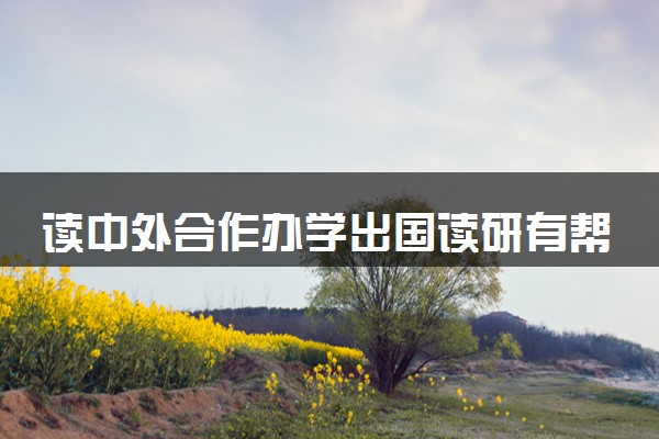 读中外合作办学出国读研有帮助吗 通过率高吗