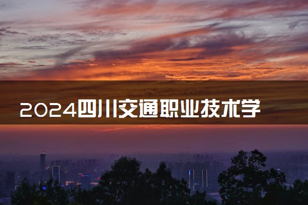 2024四川交通职业技术学院在河北录取分数线 各专业分数及位次
