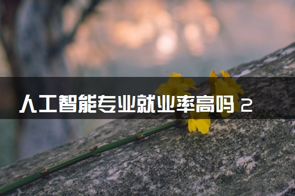 人工智能专业就业率高吗 2025好找工作吗