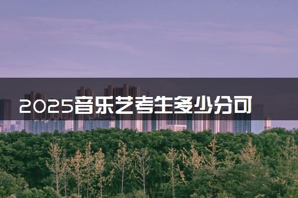 2025音乐艺考生多少分可以报广东岭南职业技术学院