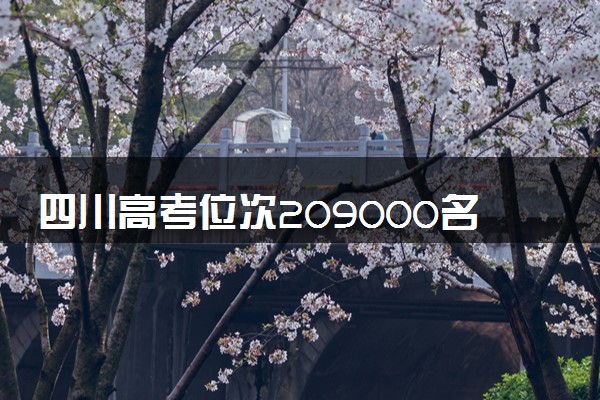 四川高考位次209000名左右报什么大学好（2025年参考）