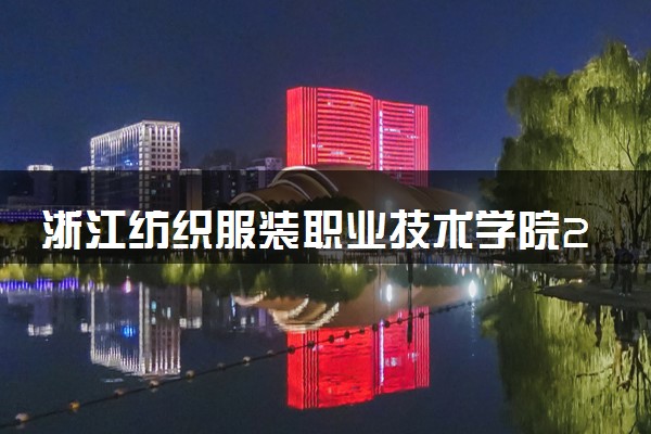 浙江纺织服装职业技术学院2024各省录取分数线及最低位次是多少