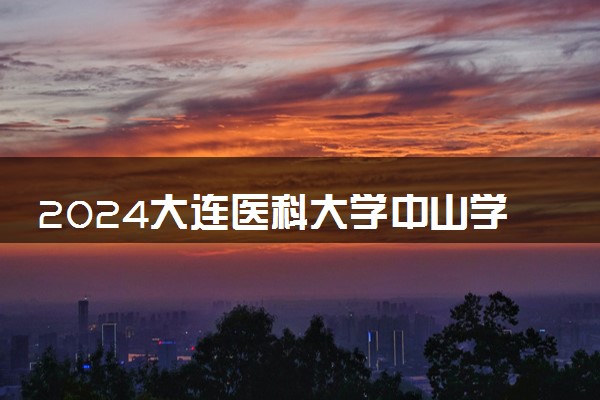 2024大连医科大学中山学院在广东录取分数线 各专业分数及位次