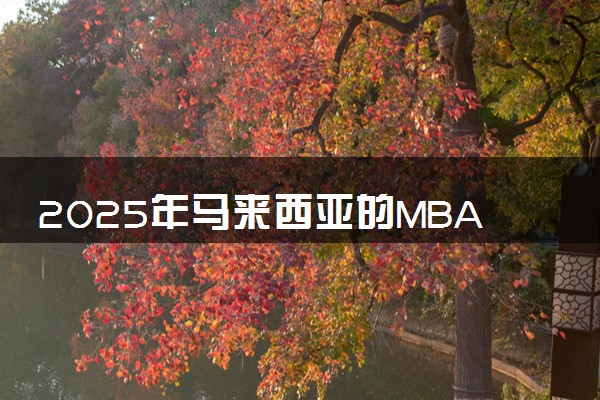 2025年马来西亚的MBA项目推荐