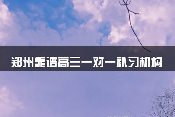 郑州靠谱高三一对一补习机构