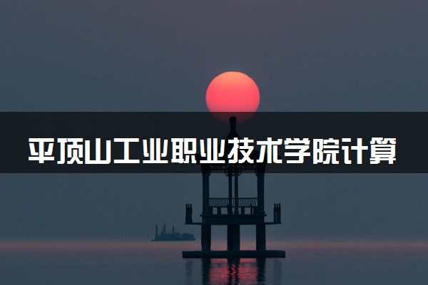 平顶山工业职业技术学院计算机应用技术专业怎么样 录取分数线多少