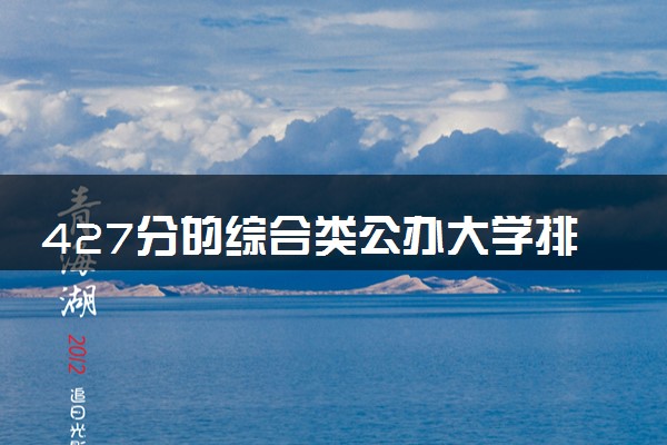 427分的综合类公办大学排行榜（2025考生参考)
