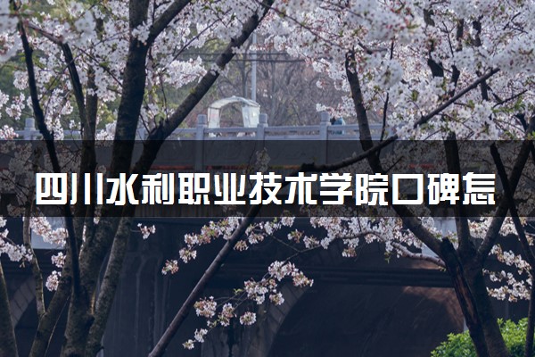 四川水利职业技术学院口碑怎么样 学校好不好