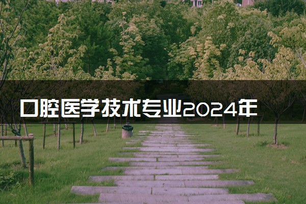 口腔医学技术专业2024年大学排名 最好的大学排行榜