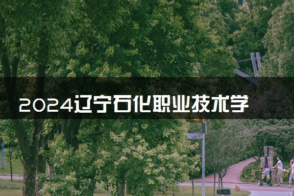 2024辽宁石化职业技术学院在重庆录取分数线 各专业分数及位次