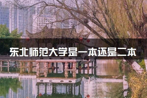 东北师范大学是一本还是二本 算好大学吗