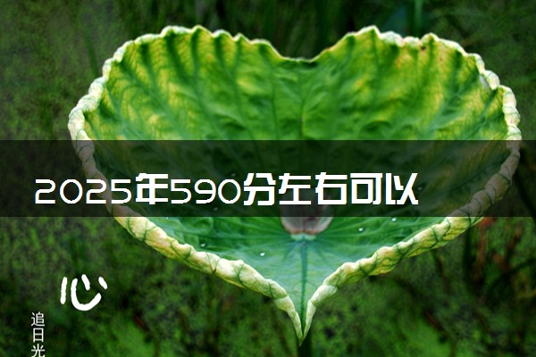 2025年590分左右可以上985吗 有希望吗
