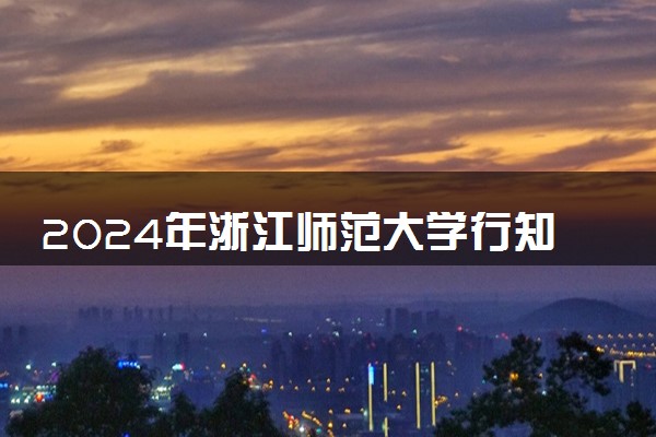 2024年浙江师范大学行知学院热门专业全国排名 有哪些专业比较好