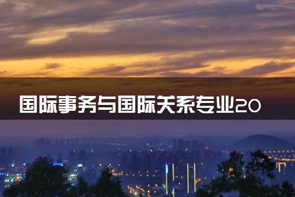 国际事务与国际关系专业2024年大学排名 最好的大学排行榜