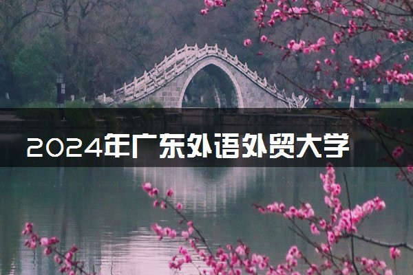 2024年广东外语外贸大学南国商学院热门专业全国排名 有哪些专业比较好