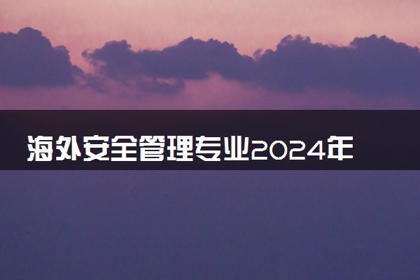 海外安全管理专业2024年大学排名 最好的大学排行榜