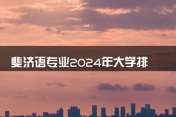 斐济语专业2024年大学排名 最好的大学排行榜