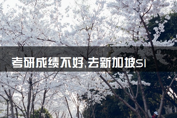 考研成绩不好，去新加坡SIM读研可行吗？