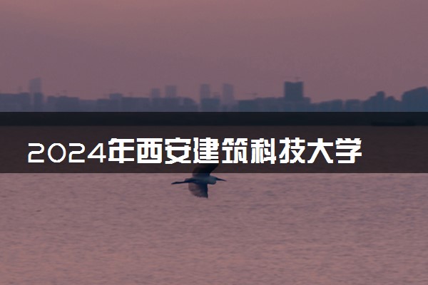 2024年西安建筑科技大学华清学院热门专业全国排名 有哪些专业比较好