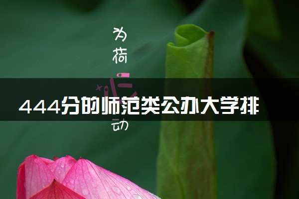 444分的师范类公办大学排行榜（2025考生参考)