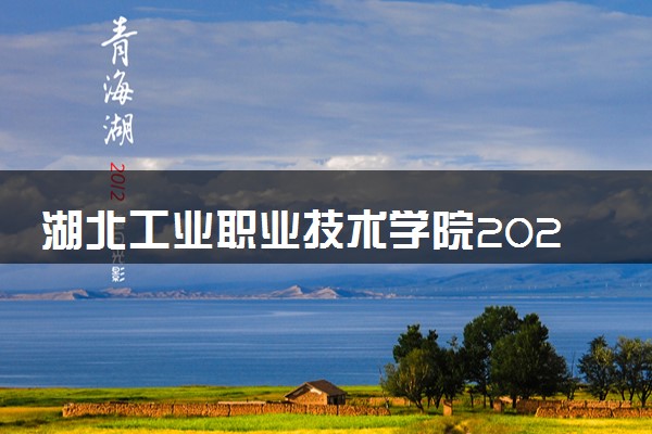 湖北工业职业技术学院2024年各省录取分数线 多少分能考上