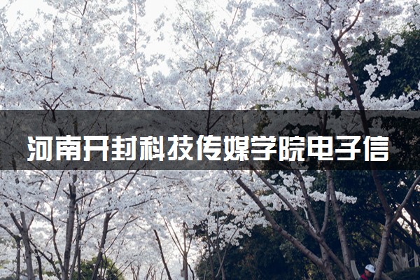 河南开封科技传媒学院电子信息科学与技术专业怎么样 录取分数线多少