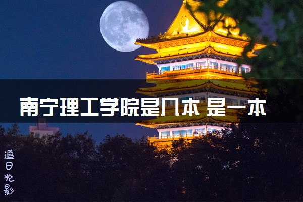 南宁理工学院是几本 是一本还是二本大学