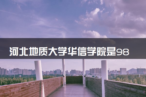 河北地质大学华信学院是985还是211 含金量怎么样