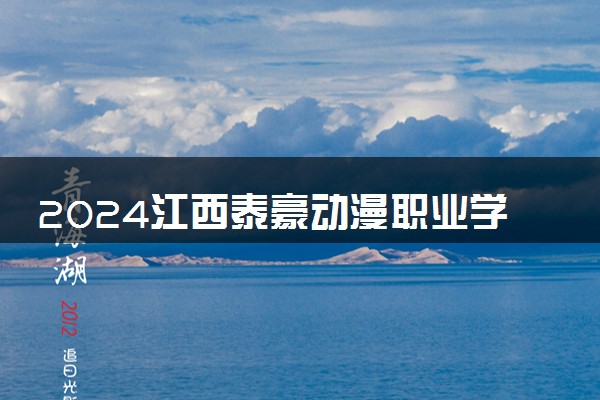 2024江西泰豪动漫职业学院各省录取分数线是多少 最低分及位次