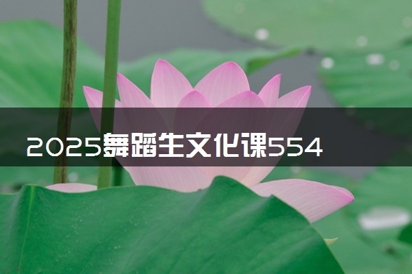 2025舞蹈生文化课554分能上辽宁大学吗