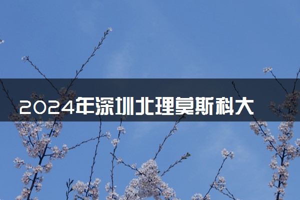 2024年深圳北理莫斯科大学热门专业全国排名 有哪些专业比较好
