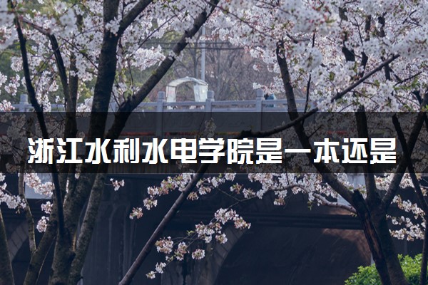 浙江水利水电学院是一本还是二本 算好大学吗