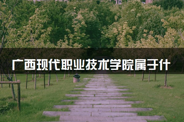 广西现代职业技术学院属于什么档次 学校好不好