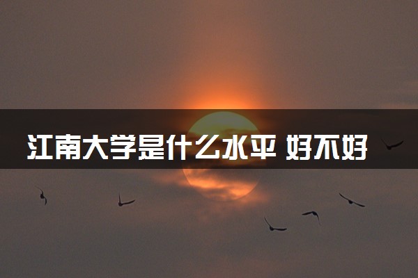 江南大学是什么水平 好不好考