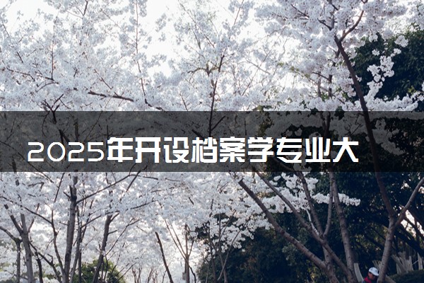 2025年开设档案学专业大学排名及评级 高校排行榜