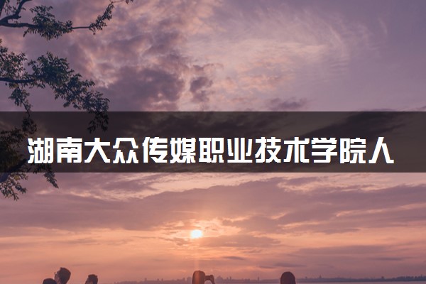 湖南大众传媒职业技术学院人物形象设计专业怎么样 录取分数线多少